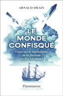Le monde confisqué : essai sur le capitalisme de la finitude (XVIe-XXIe siècle) /