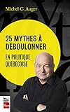 25 mythes à déboulonner en politique québécoise /
