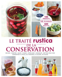 Le traité Rustica de la conservation : [sécher, confire, saler, fumer, stériliser, congeler, mettre sous vide, conserver à l'huile, au vinaigne, à l'alcool, au sucre /