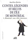 Contes, légendes et récits l'île de Montréa, vol. 1 : Montréal : une ville à inventer /