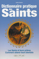 Dictionnaire pratique des saints : [les saints et leurs prières, comment obtenir leurs bienfaits] /