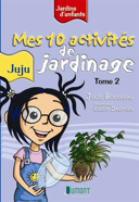 Juju : mes 10 activités de jardinage, tome 2 /