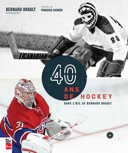 40 ans de hockey dans l'oeil de Bernard Brault /