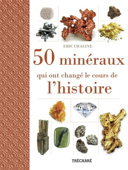 50 minéraux qui ont changé le cours de l'histoire /