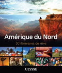 Amérique du Nord : 50 itinéraires de rêve /