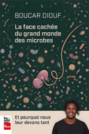 La face cachée du grand monde des microbes : et pourquoi nous leur devons tant /