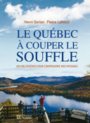 Le Québec à couper le souffle : 100 belvédères pour comprendre nos paysages /
