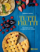 Tutti frutti : 90 recettes sucrées et salées de fruits cuisinés /