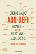 Ado-défi : stratégies pour mieux vivre l'adolescence (pour les parents) ; Ado-défi : stratégies pour mieux vivre l'adolescence : pour les ados /