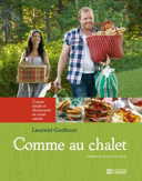 Comme au chalet : cuisine simple et décontractée en toutes saisons /$ Laurent Godbout ; [préface de Ricardo Larrivée].
