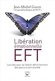 Libération émotionnelle EFT : [les clés pour se libérer définitivement des peurs et de l'anxiété] /