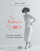 La médecine des femmes : une vision naturelle de la santé au féminin /