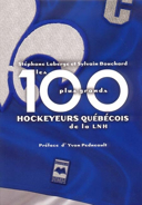 Les 100 plus grands hockeyeurs québécois de la LNH / Stéphane Laberge / Sylvain Bouchard.