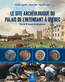 Le site archéologique du palais de l'intendant à Québec : plus de 35 années de découvertes /