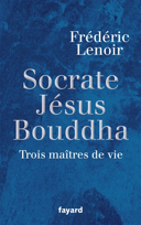 Socrate, Jésus, Bouddha : trois maîtres de vie /