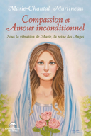 Compassion et amour inconditionnel : sous la vibration de Marie, la reine des anges /