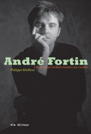 André Fortin : l'homme qui brillait comme une comète /