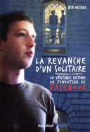 La revanche d'un solitaire : la véritable histoire du fondateur de Facebook /