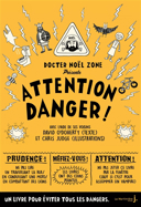 Attention danger! : un manuel pour éviter tous les dangers : par le docteur Noël Zone "plus grand dangérologue de tous les temps" /