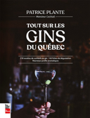Tout sur les gins du Québec : 210 recettes de cocktails au gin : 145 fiches de dégustation : nouveaux profils aromatiques /