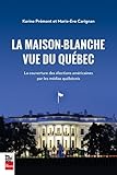 La Maison-Blanche vue du Québec : la couverture des élections américaines par les médias québécois /