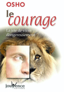 Le courage : la joie de vivre dangereusement /