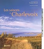 Les saisons de Charlevoix / photographies, François Rivard ; textes de Yves Ouellet.