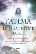 Fatima, le quatrième secret : la plus grande entreprise de communication entre l'humanité et les extraterrestres /