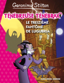 Ténébreuse Ténébrax, vol. 1 : le treizième fantôme de Lugubria /
