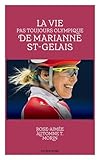 La vie pas toujours olympique de Marianne St-Gelais : en 30 leçons /