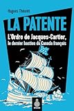 La Patente : l'Ordre de Jacques-Cartier, le dernier bastion du Canada français /