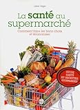 La santé au supermarché : comment faire les bons choix et économiser /