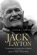 Amour, espoir, optimisme : Jack Layton : un portrait de l'homme par ses intimes /