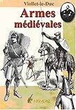 Dictionnaire raisonné du mobilier, 2, Armes médiévales, offensives / E. Viollet-le-Duc.
