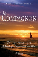 Le compagnon : guide pratique de la trilogie Conversations avec Dieu : un instrument essentiel pour étudier en solo ou en groupe /