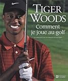 Comment je joue au golf / Tiger Woods en collaboration avec les rédacteurs du Golf Digest.