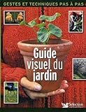 Guide visuel du jardin : gestes et techniques pas à pas /
