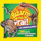 Bizarre mais vrai! Les dinosaures : 300 faits extrasaure-dinaires à dévorer.
