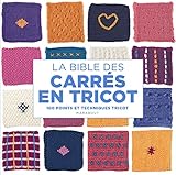 La bible des carrés en tricot : 100 motifs et points à tricoter.